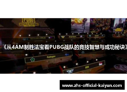 《从4AM制胜法宝看PUBG战队的竞技智慧与成功秘诀》