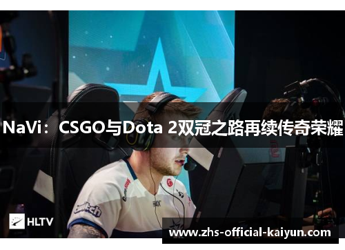 NaVi：CSGO与Dota 2双冠之路再续传奇荣耀